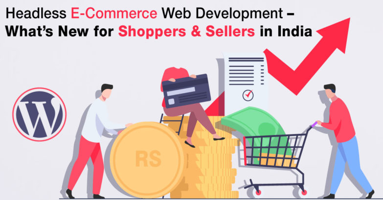 Headless eCommerce Web Development – What’s New for Shoppers & Sellers in India