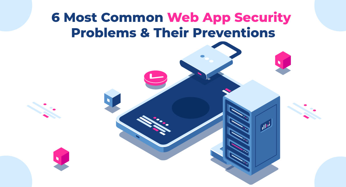 6 Most Common Web App Security Problems & Their Prevention