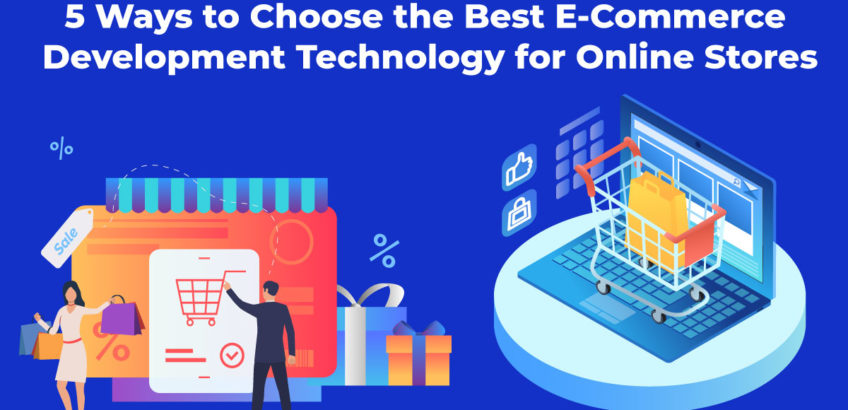 5 Ways to Choose the Best E-Commerce Development technology for Online Stores
