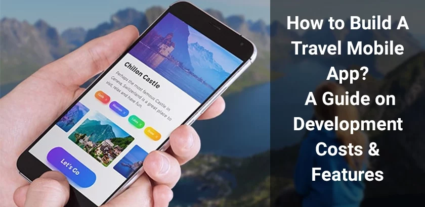 Travel mobile app development costs and features